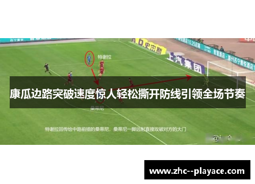 康瓜边路突破速度惊人轻松撕开防线引领全场节奏
