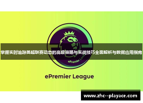 掌握实时追踪英超联赛动态的高级策略与实战技巧全面解析与数据应用指南